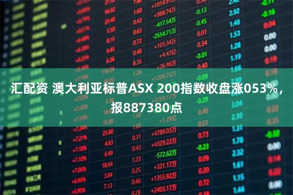 汇配资 澳大利亚标普ASX 200指数收盘涨053%，报887380点
